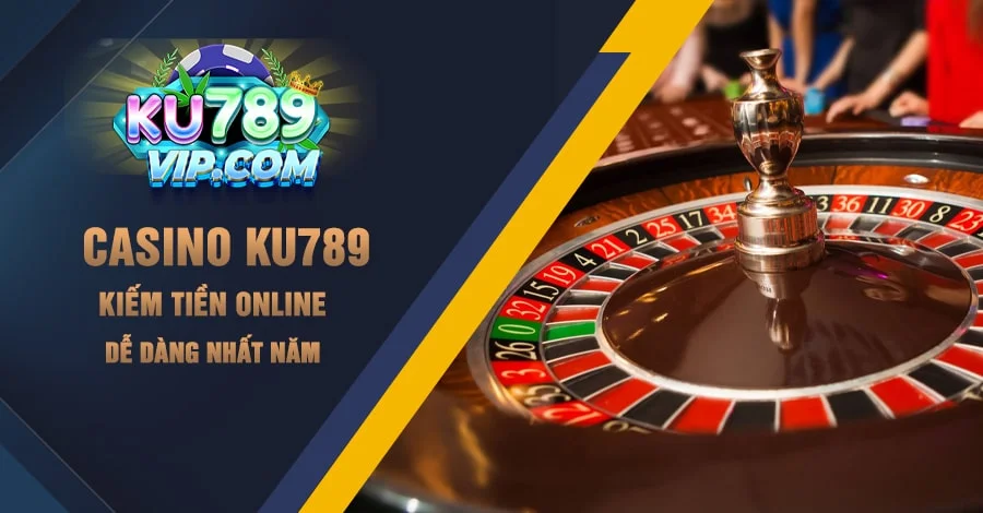 Casino Ku789 Kiếm Tiền Online Dễ Dàng Nhất Năm